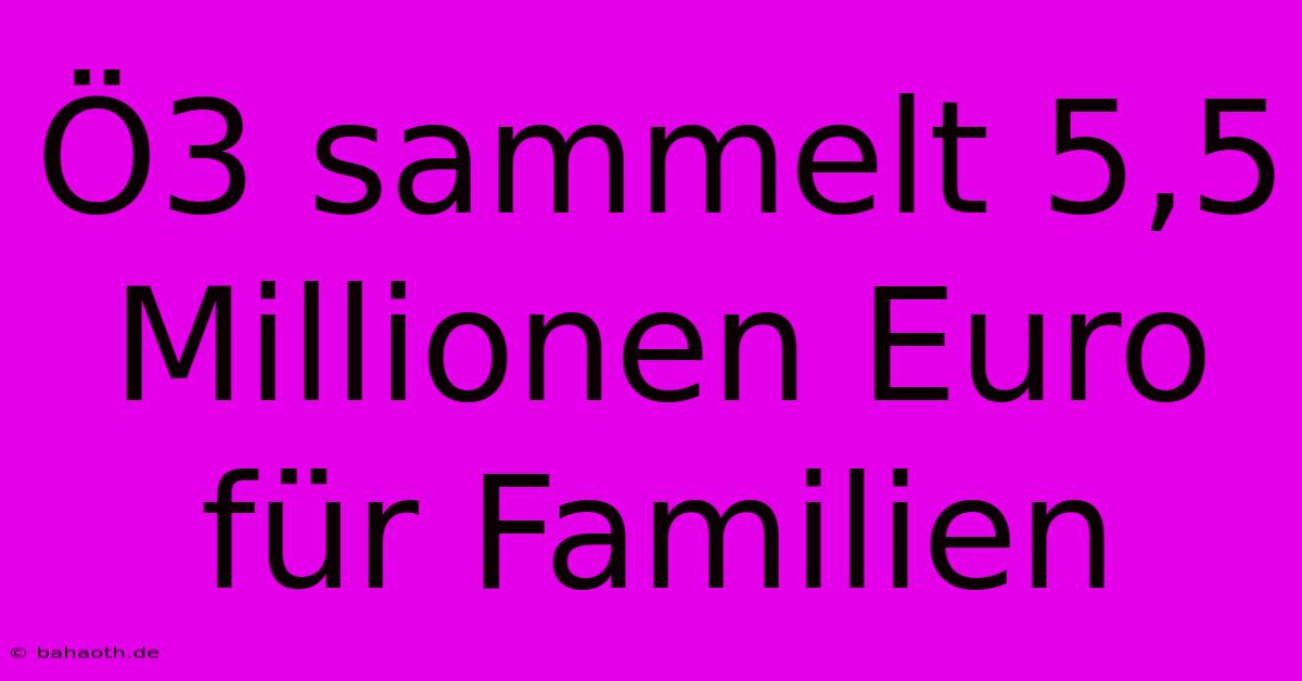 Ö3 Sammelt 5,5 Millionen Euro Für Familien