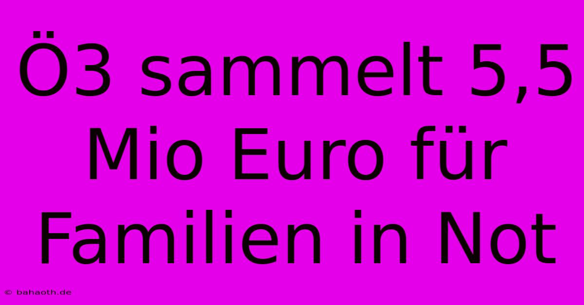 Ö3 Sammelt 5,5 Mio Euro Für Familien In Not