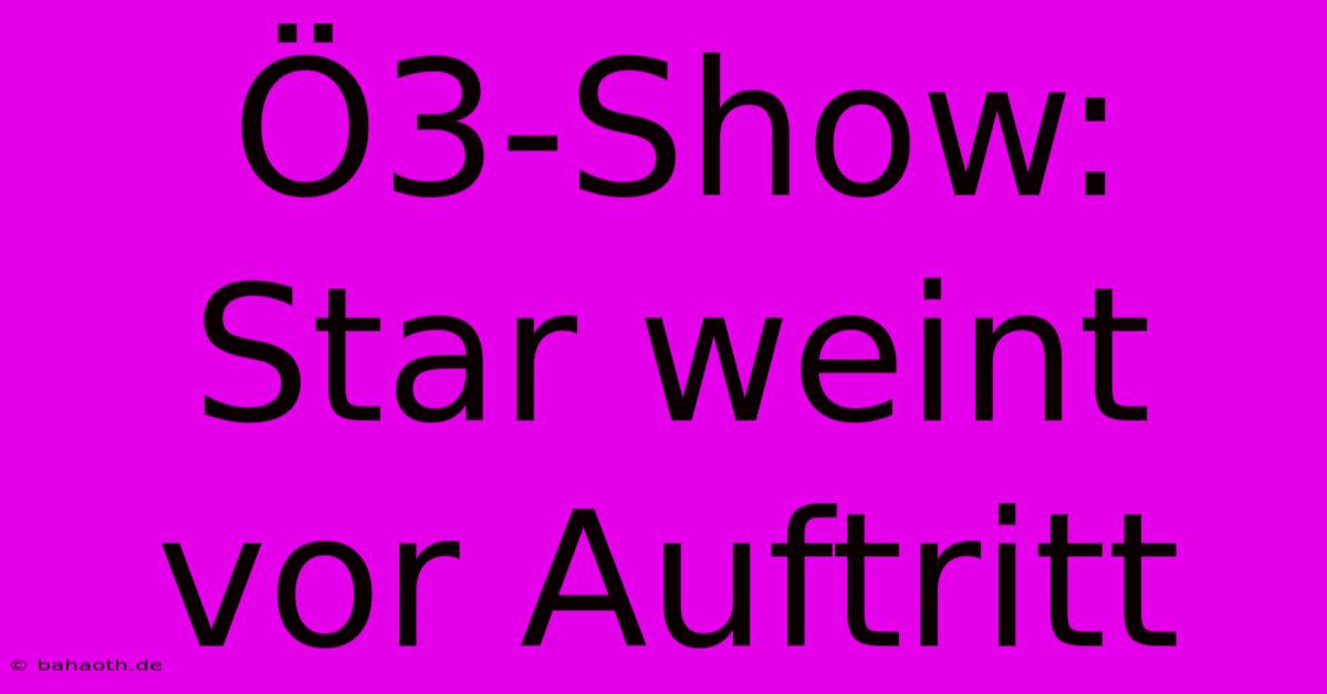 Ö3-Show: Star Weint Vor Auftritt