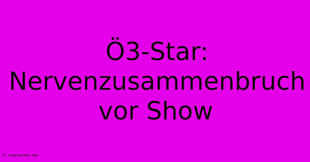 Ö3-Star: Nervenzusammenbruch Vor Show