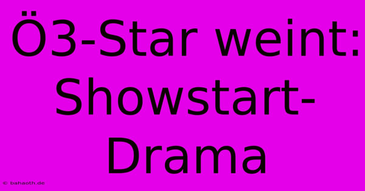 Ö3-Star Weint: Showstart-Drama