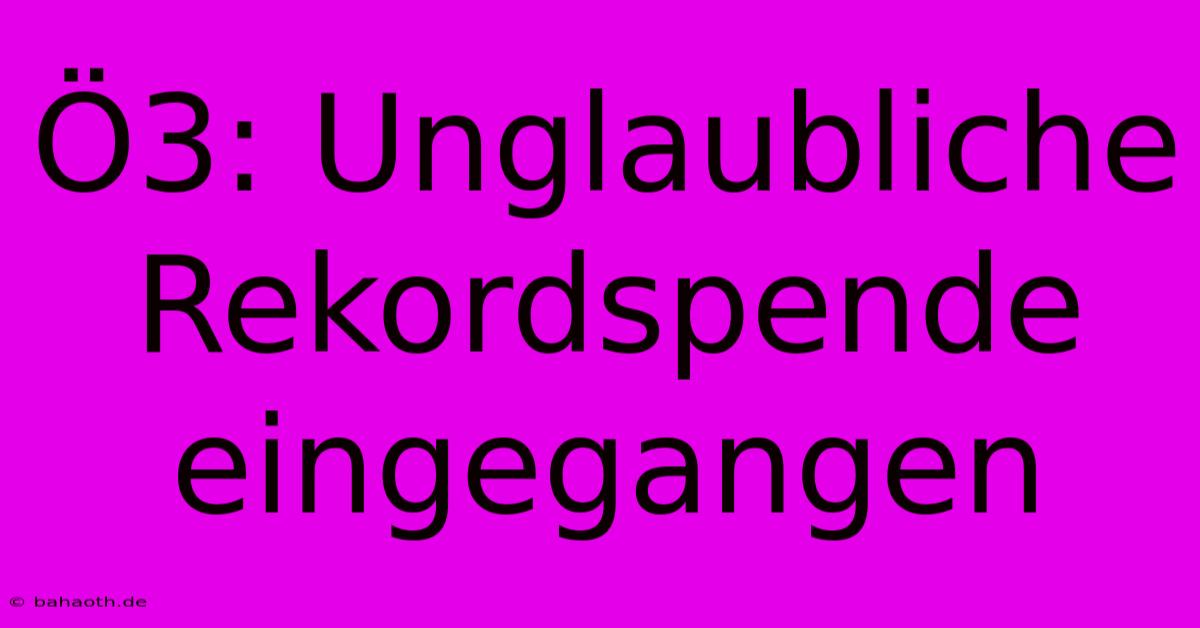 Ö3: Unglaubliche Rekordspende Eingegangen