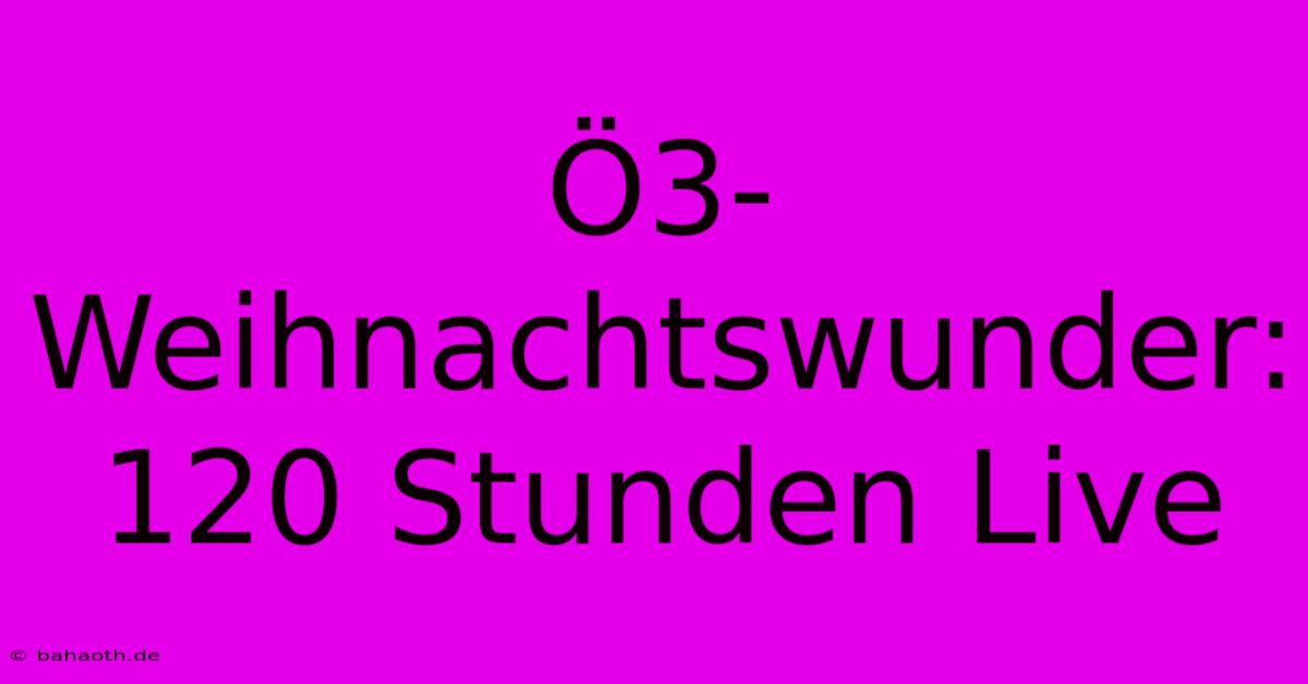 Ö3-Weihnachtswunder: 120 Stunden Live