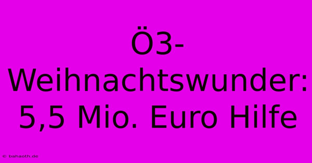 Ö3-Weihnachtswunder: 5,5 Mio. Euro Hilfe