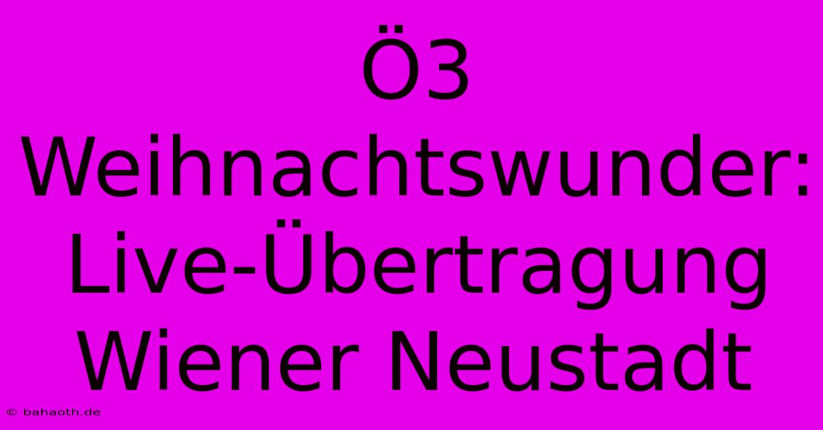 Ö3 Weihnachtswunder:  Live-Übertragung Wiener Neustadt