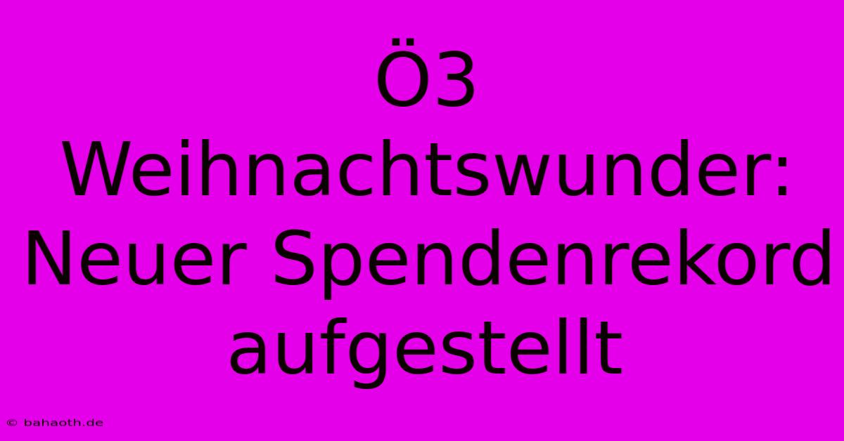 Ö3 Weihnachtswunder:  Neuer Spendenrekord Aufgestellt