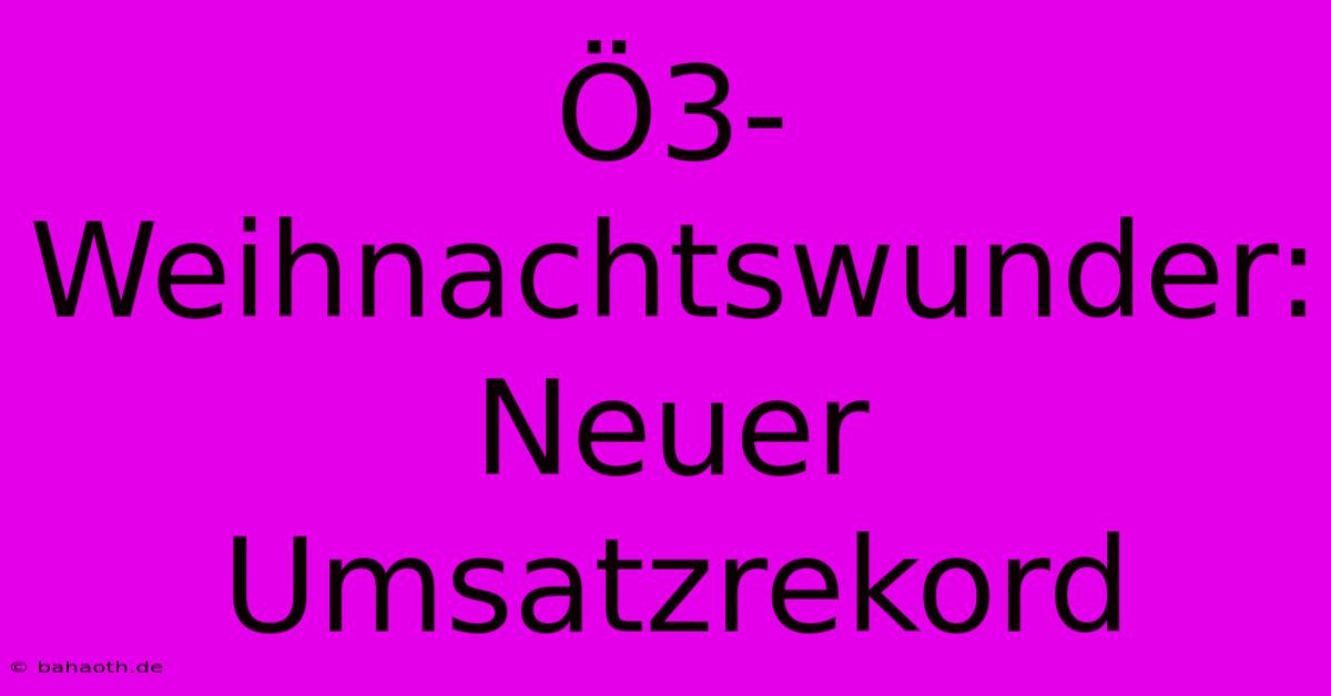 Ö3-Weihnachtswunder:  Neuer Umsatzrekord