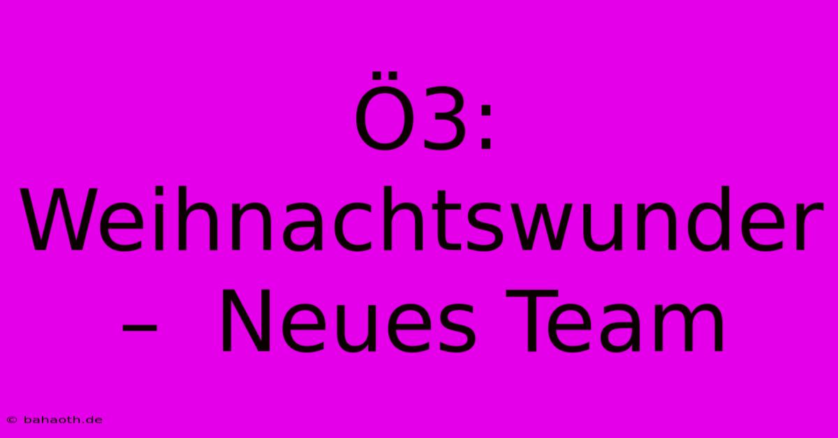 Ö3:  Weihnachtswunder –  Neues Team