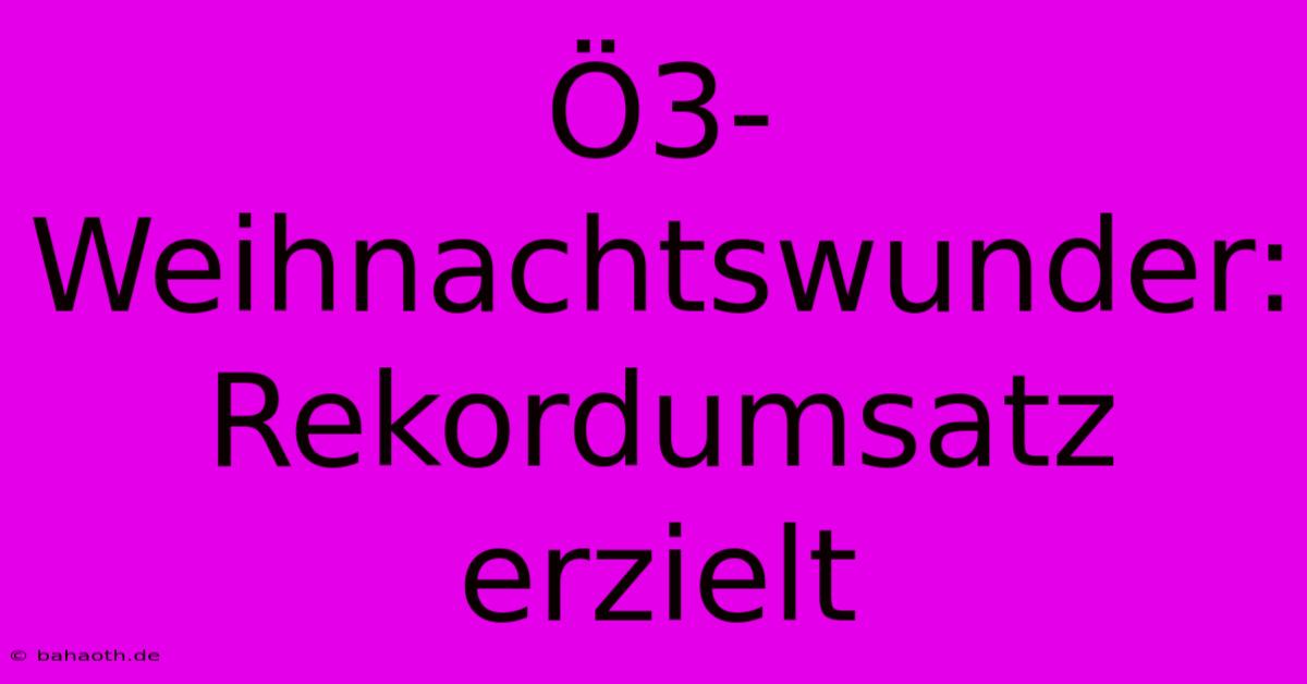 Ö3-Weihnachtswunder:  Rekordumsatz Erzielt