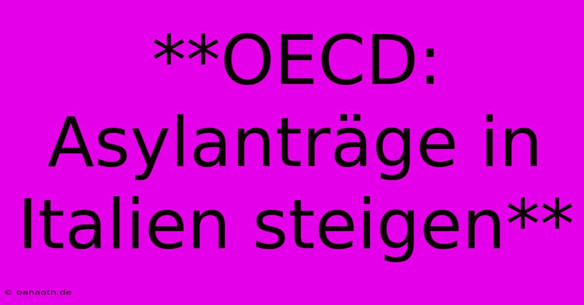 **OECD: Asylanträge In Italien Steigen**