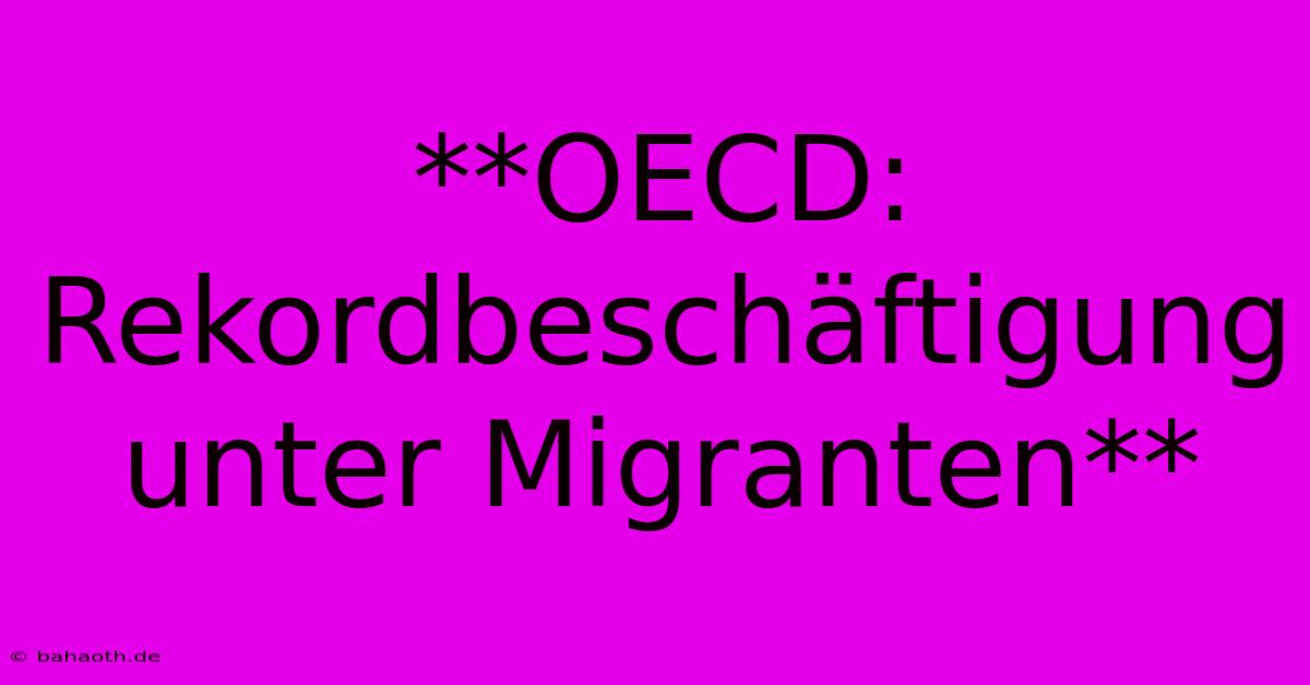 **OECD: Rekordbeschäftigung Unter Migranten**