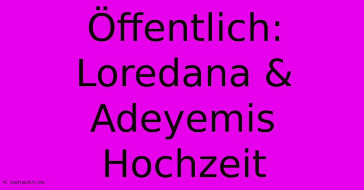 Öffentlich: Loredana & Adeyemis Hochzeit