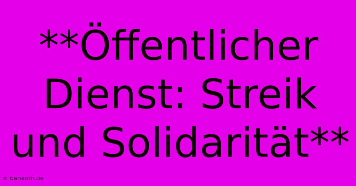 **Öffentlicher Dienst: Streik Und Solidarität**