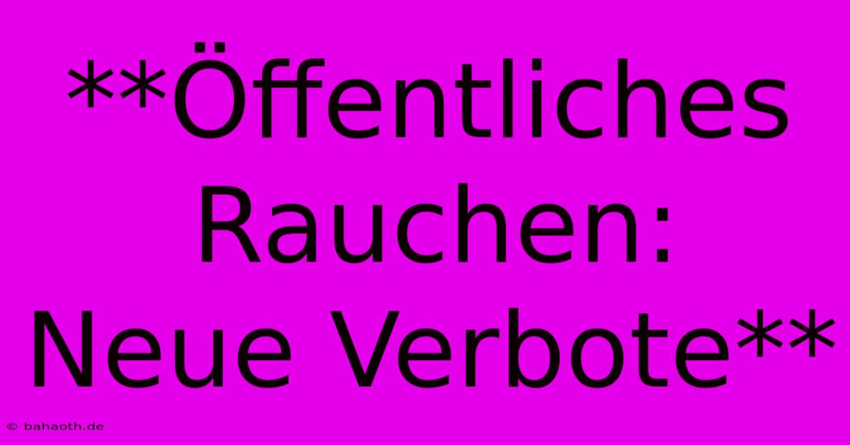 **Öffentliches Rauchen:  Neue Verbote**