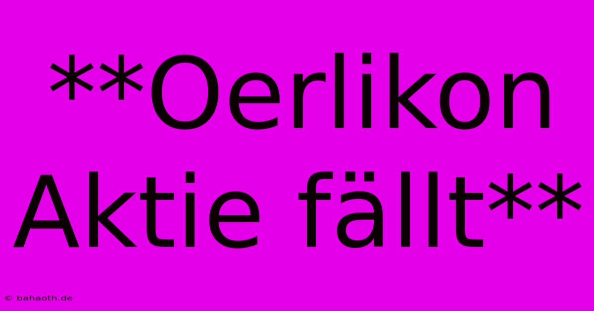 **Oerlikon Aktie Fällt**