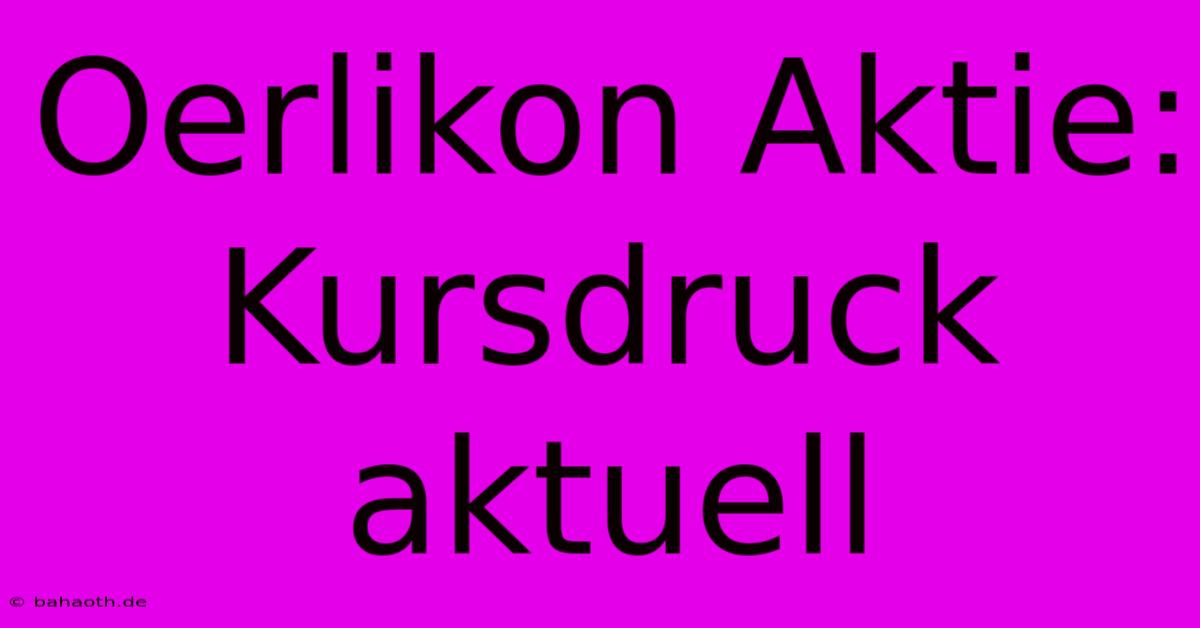 Oerlikon Aktie: Kursdruck Aktuell