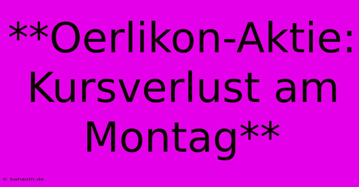 **Oerlikon-Aktie: Kursverlust Am Montag**