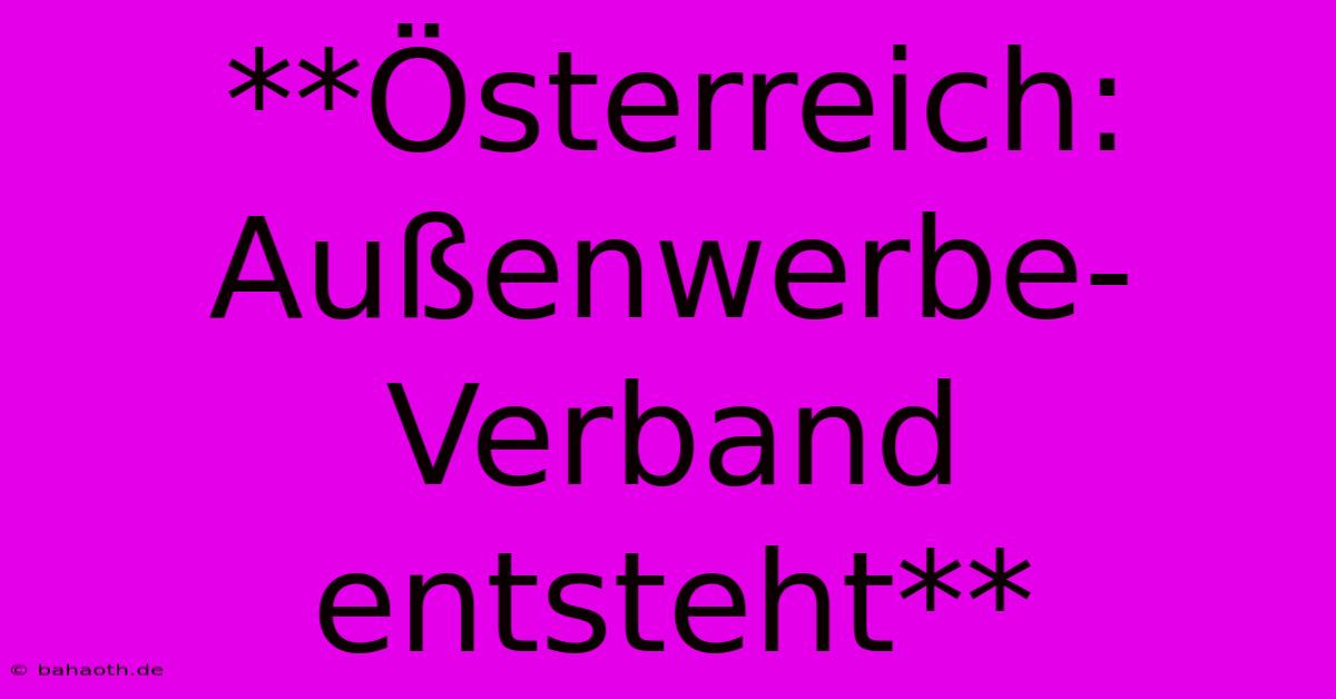 **Österreich: Außenwerbe-Verband Entsteht**