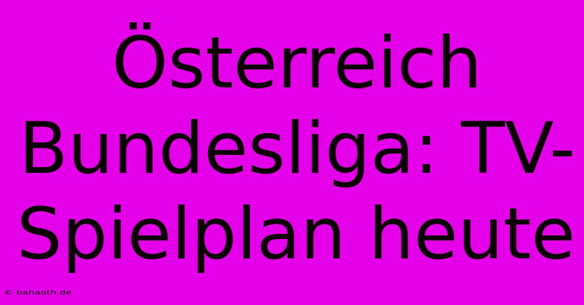 Österreich Bundesliga: TV-Spielplan Heute