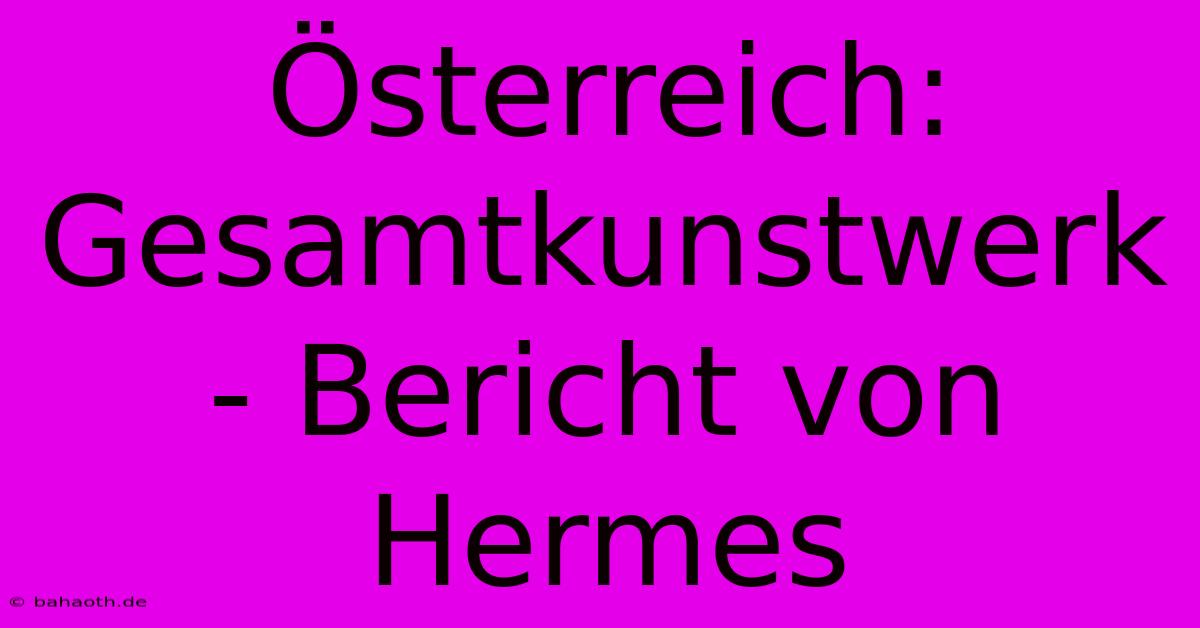 Österreich: Gesamtkunstwerk - Bericht Von Hermes