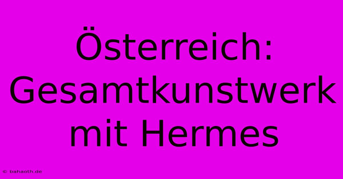 Österreich: Gesamtkunstwerk Mit Hermes