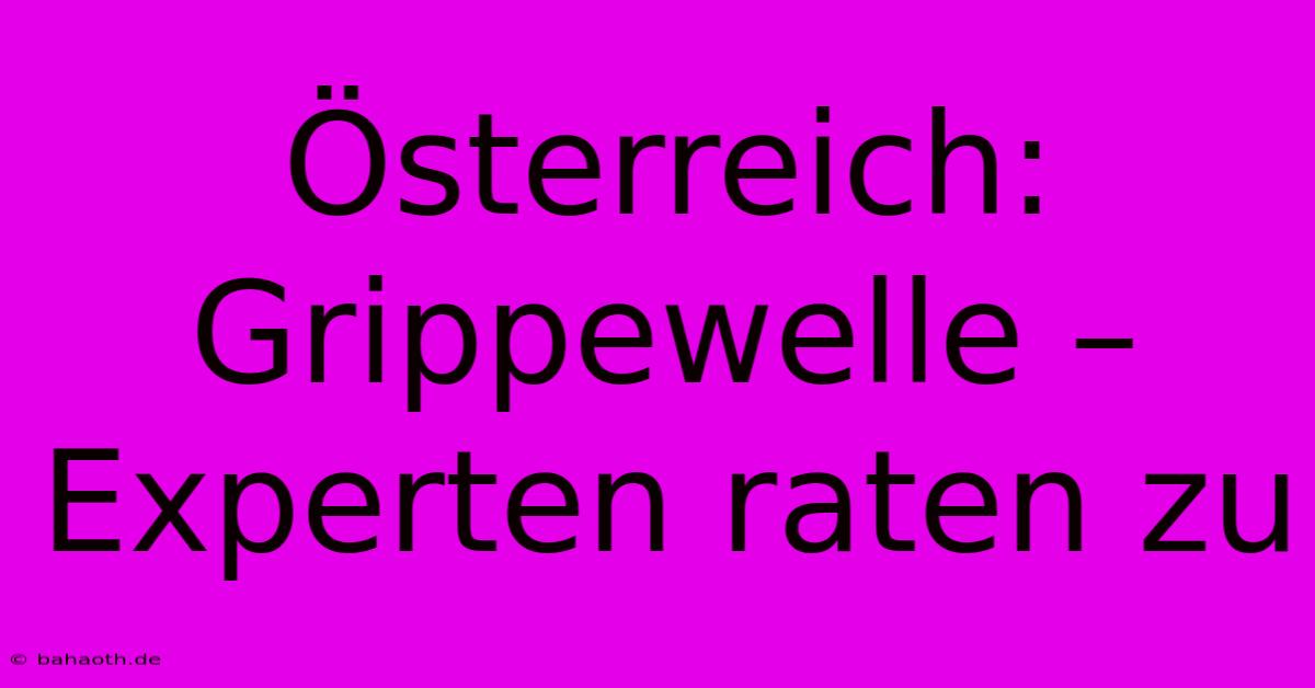 Österreich: Grippewelle – Experten Raten Zu