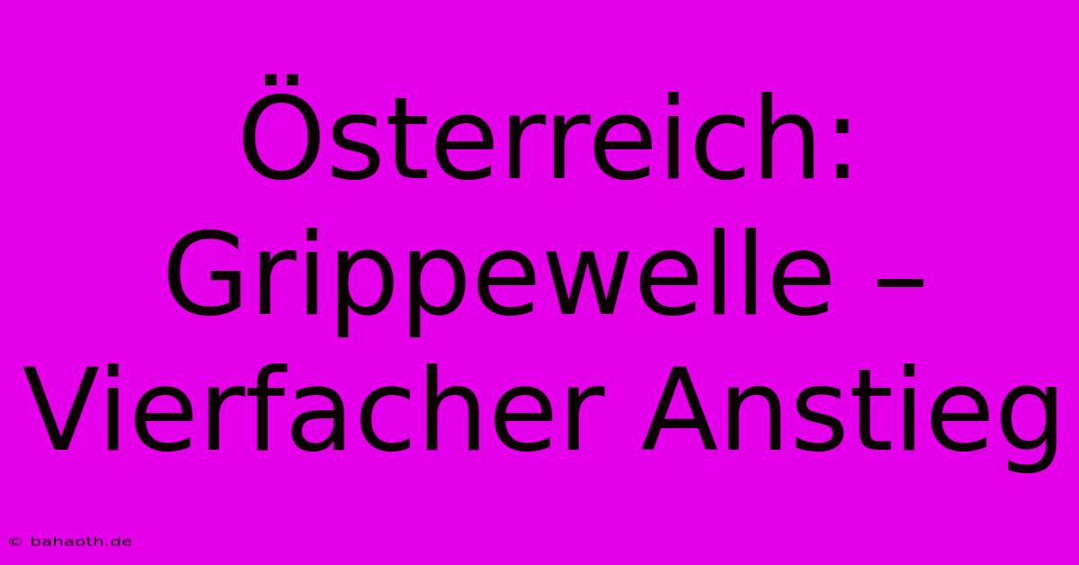 Österreich: Grippewelle – Vierfacher Anstieg