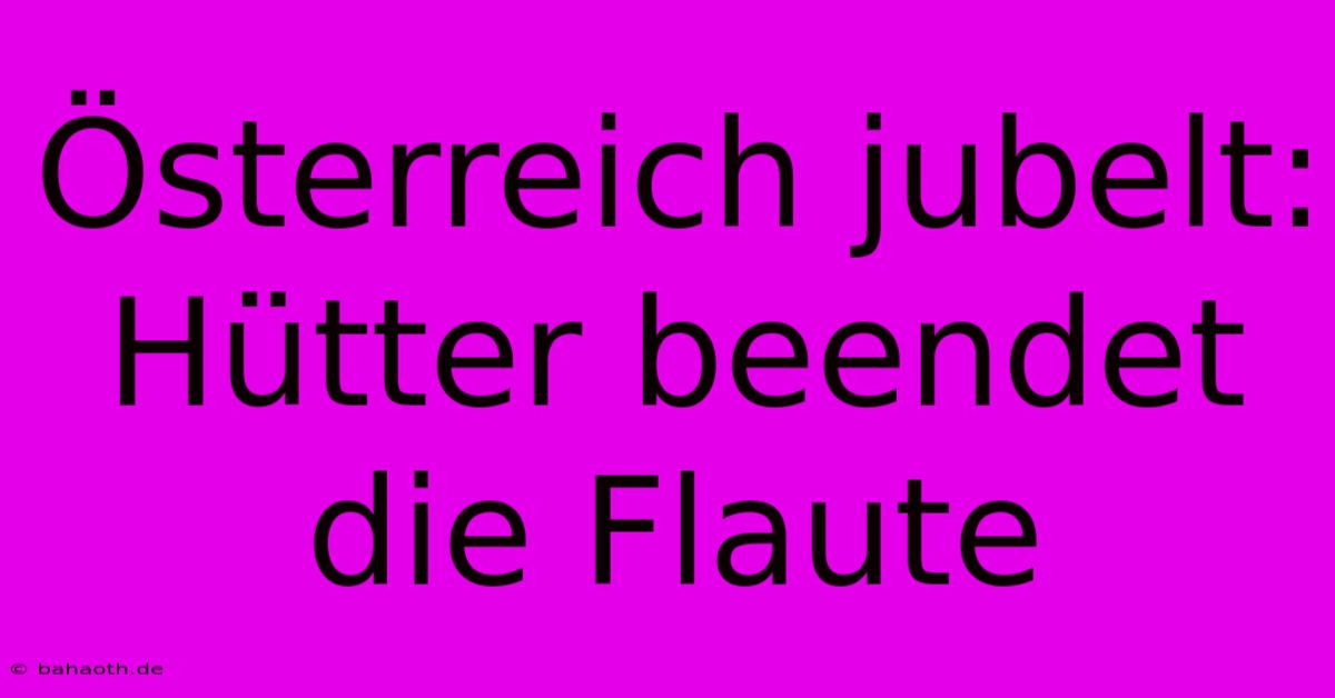 Österreich Jubelt: Hütter Beendet Die Flaute