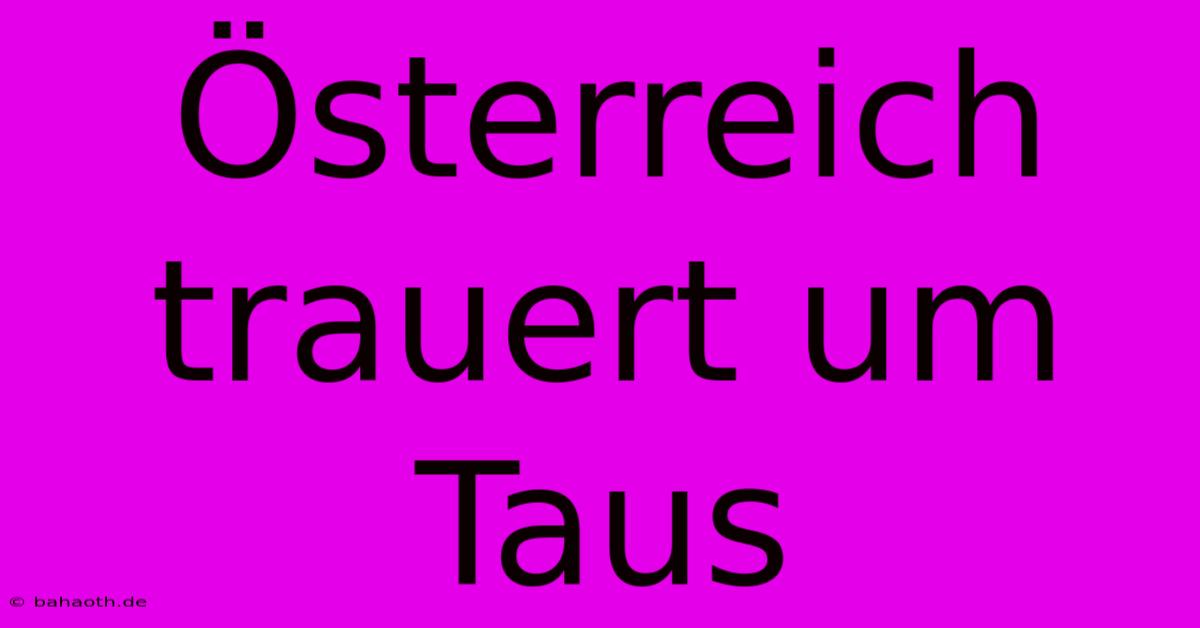 Österreich Trauert Um Taus