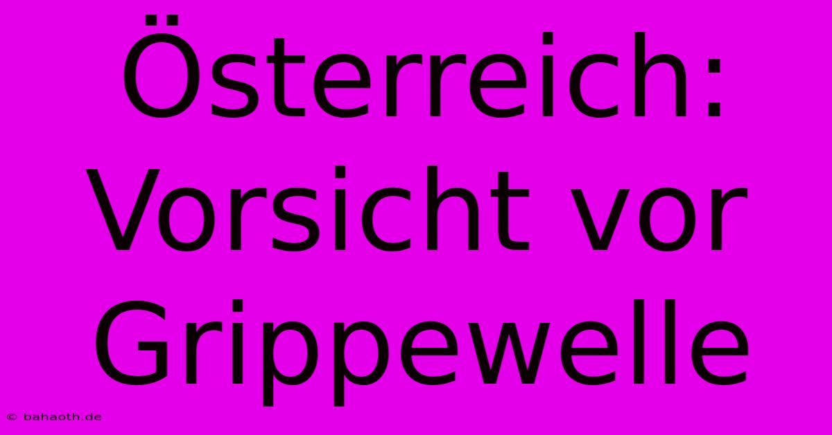 Österreich:  Vorsicht Vor Grippewelle