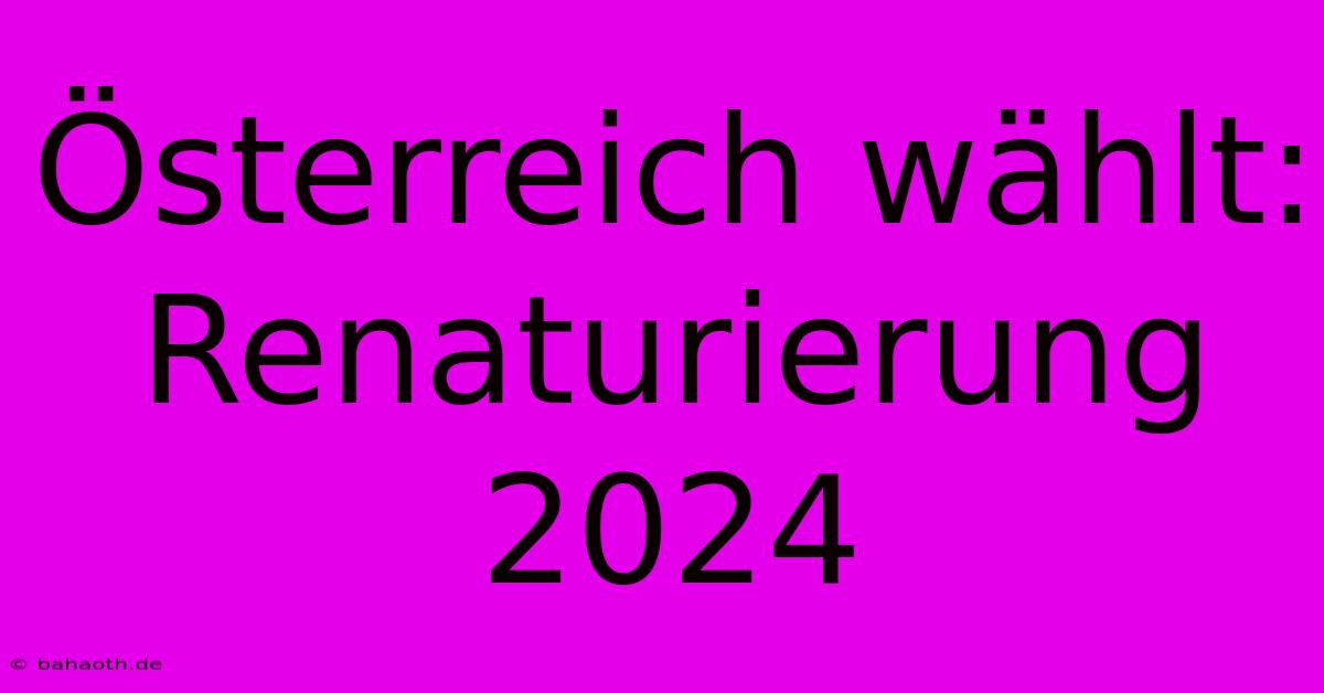 Österreich Wählt: Renaturierung 2024