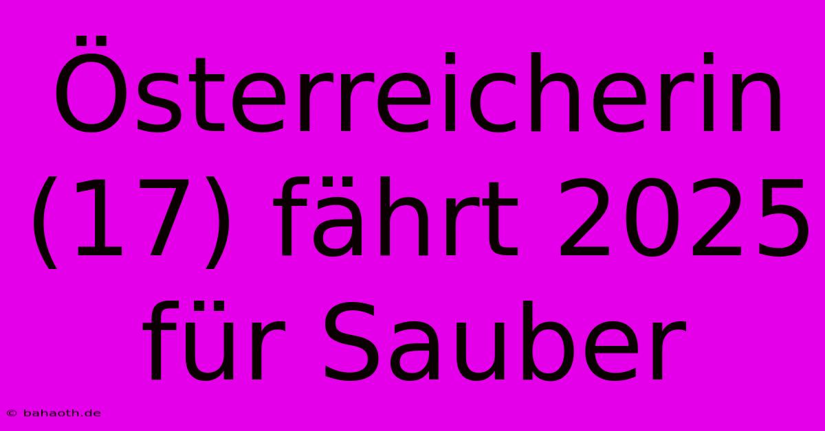 Österreicherin (17) Fährt 2025 Für Sauber