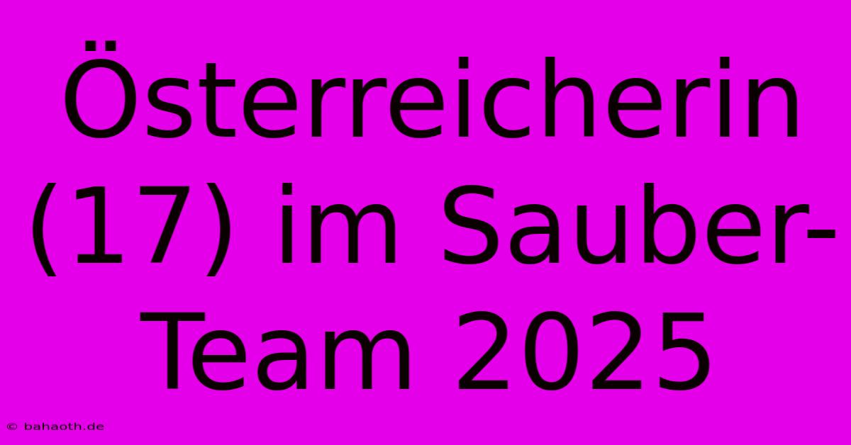 Österreicherin (17) Im Sauber-Team 2025