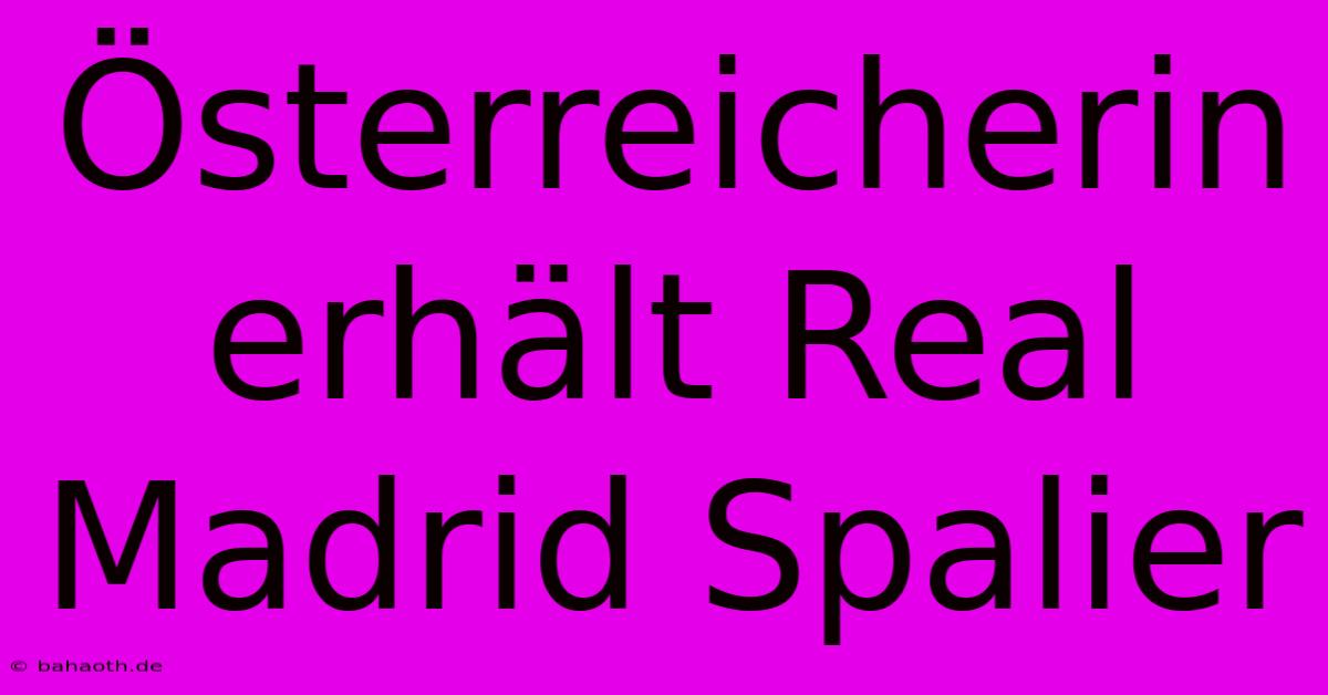 Österreicherin Erhält Real Madrid Spalier