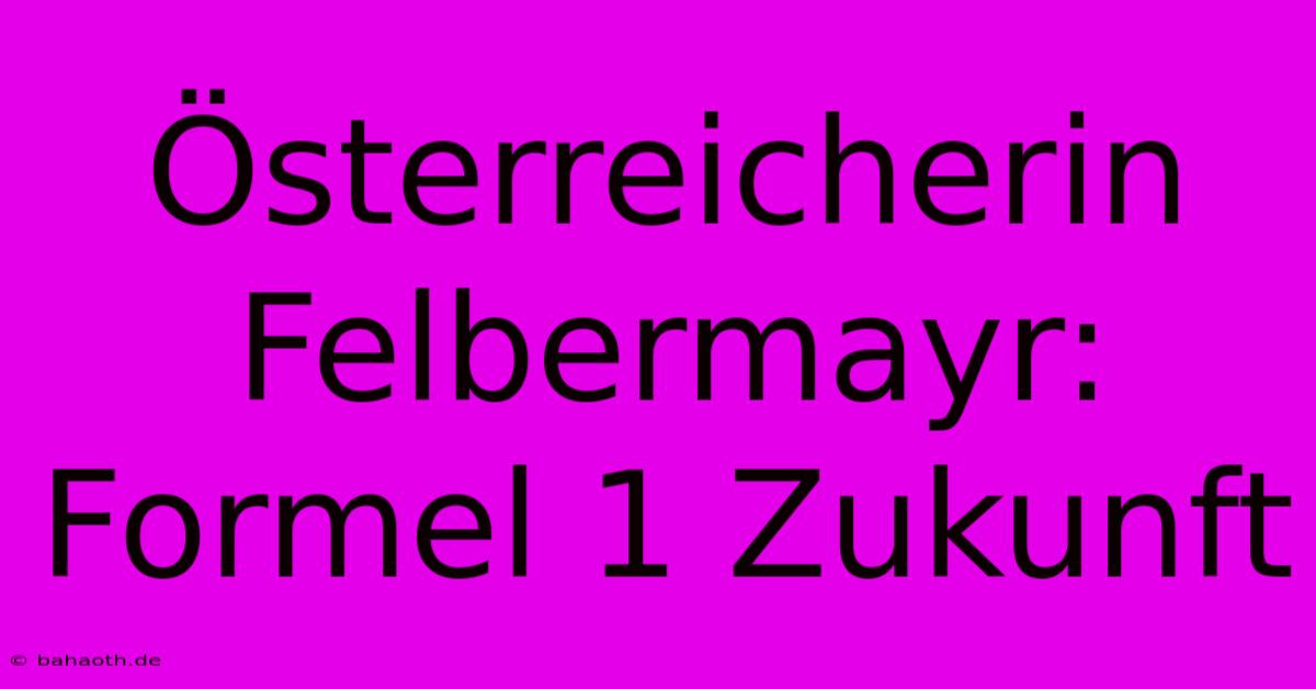 Österreicherin Felbermayr:  Formel 1 Zukunft