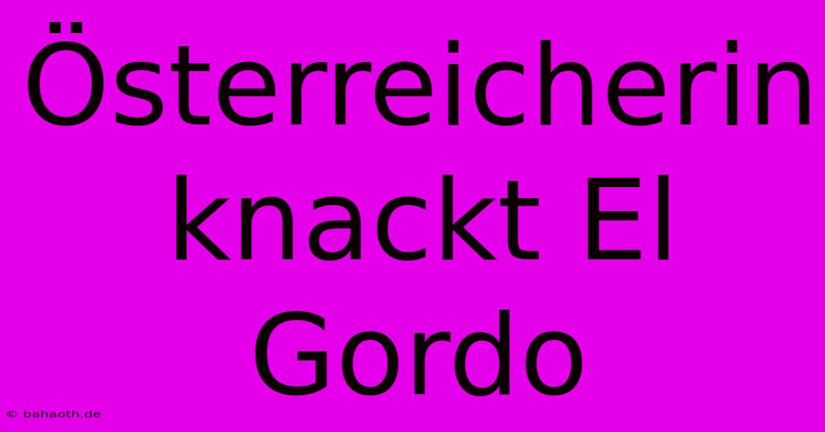 Österreicherin Knackt El Gordo