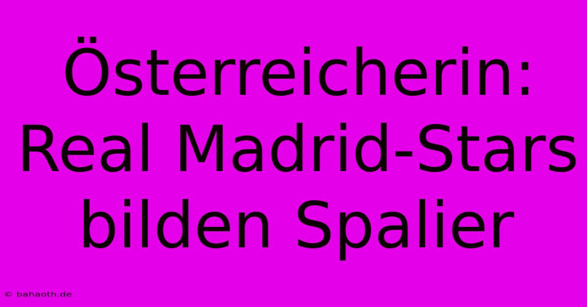 Österreicherin:  Real Madrid-Stars Bilden Spalier