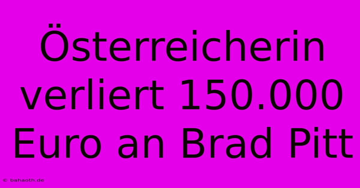 Österreicherin Verliert 150.000 Euro An Brad Pitt