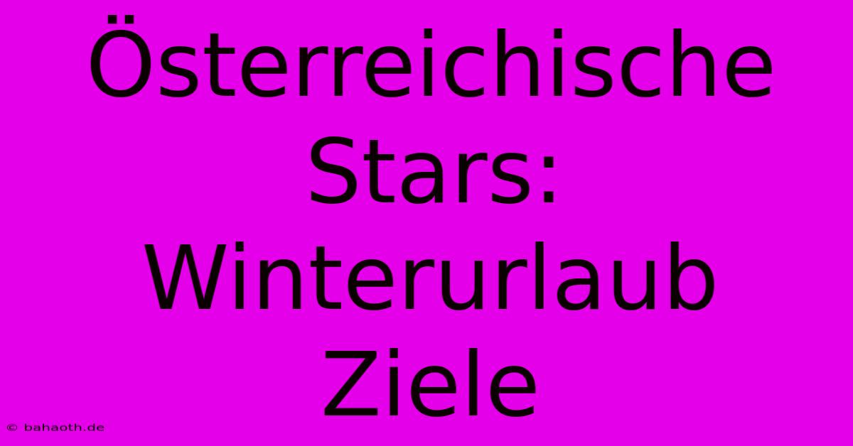 Österreichische Stars: Winterurlaub Ziele