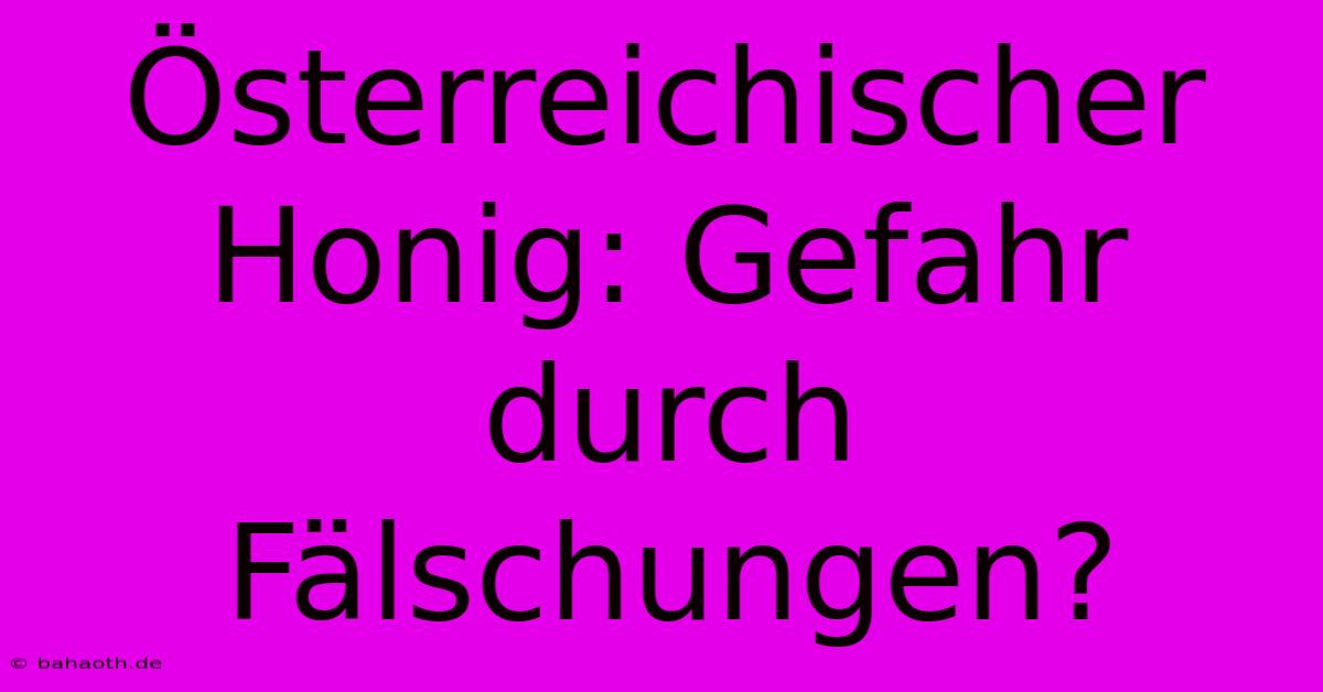 Österreichischer Honig: Gefahr Durch Fälschungen?