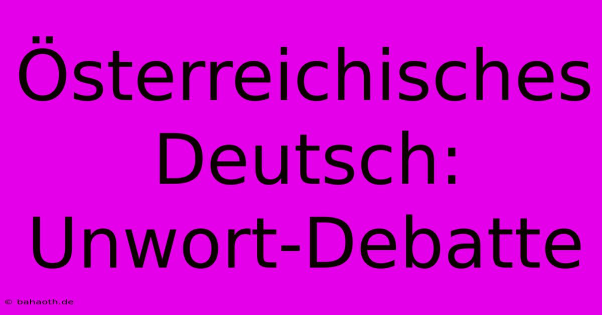 Österreichisches Deutsch:  Unwort-Debatte