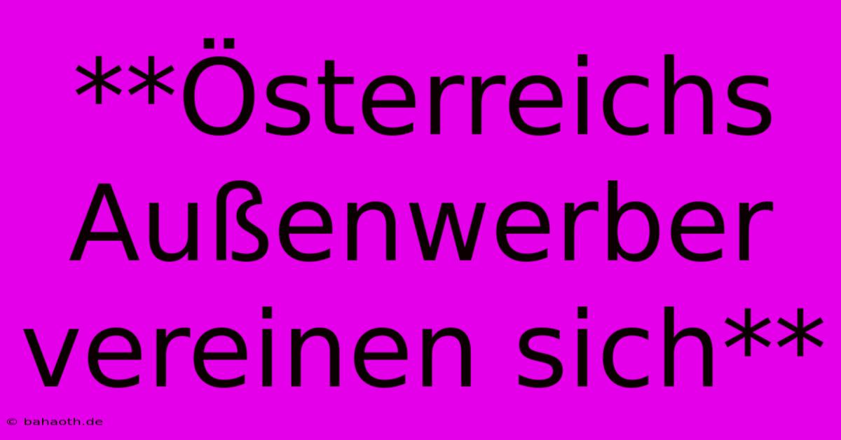 **Österreichs Außenwerber Vereinen Sich**