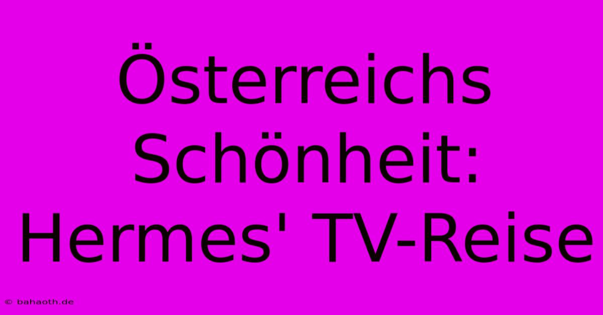 Österreichs Schönheit: Hermes' TV-Reise