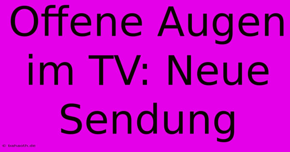 Offene Augen Im TV: Neue Sendung