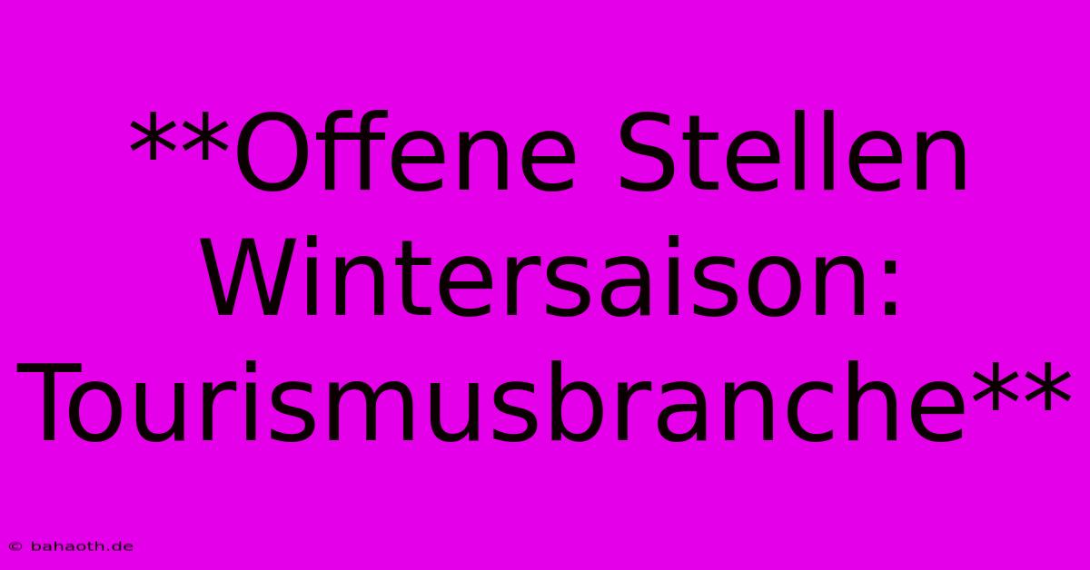 **Offene Stellen Wintersaison: Tourismusbranche**