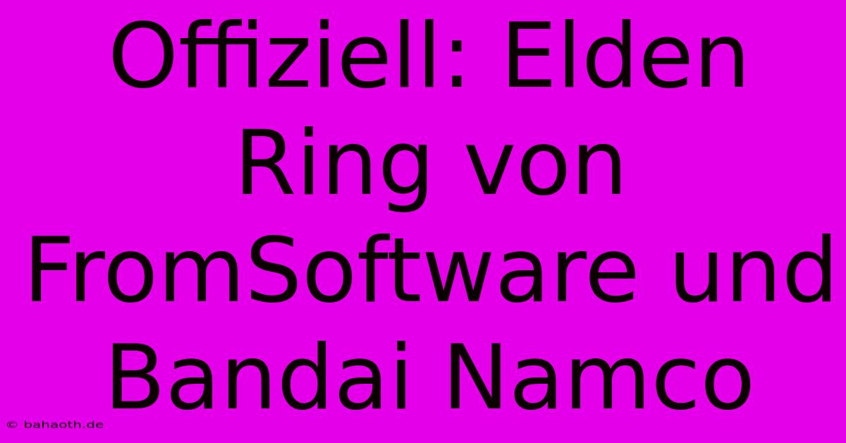 Offiziell: Elden Ring Von FromSoftware Und Bandai Namco