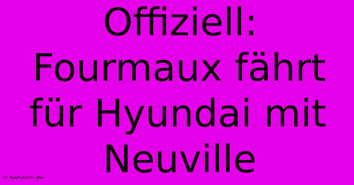 Offiziell: Fourmaux Fährt Für Hyundai Mit Neuville