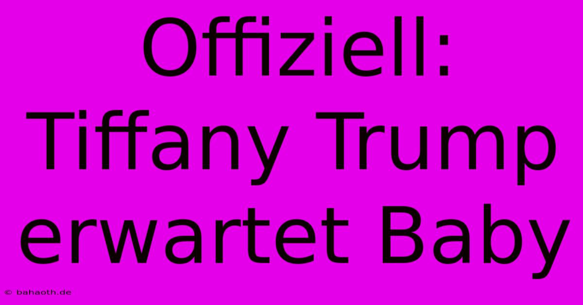 Offiziell: Tiffany Trump Erwartet Baby