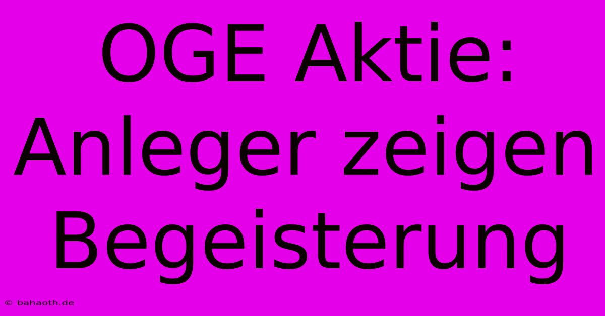 OGE Aktie: Anleger Zeigen Begeisterung