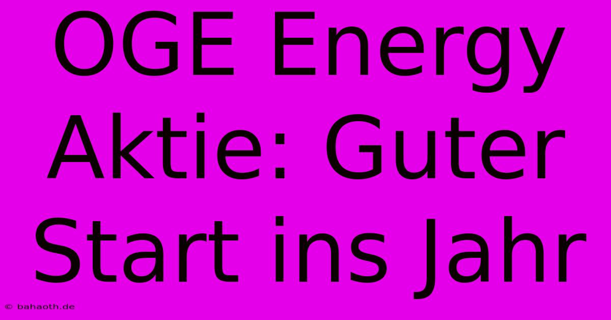 OGE Energy Aktie: Guter Start Ins Jahr